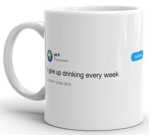Kanye - I give up drinking every week