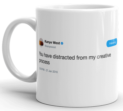 Kanye - you have distracted from my creative process